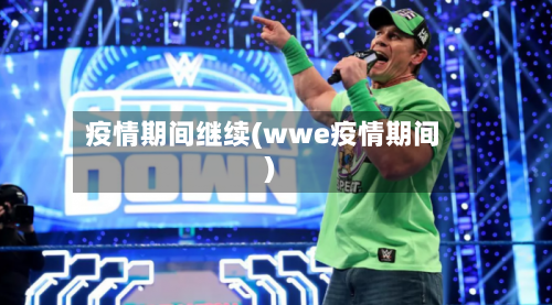 疫情期间继续(wwe疫情期间)