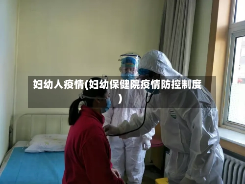妇幼人疫情(妇幼保健院疫情防控制度)-第2张图片