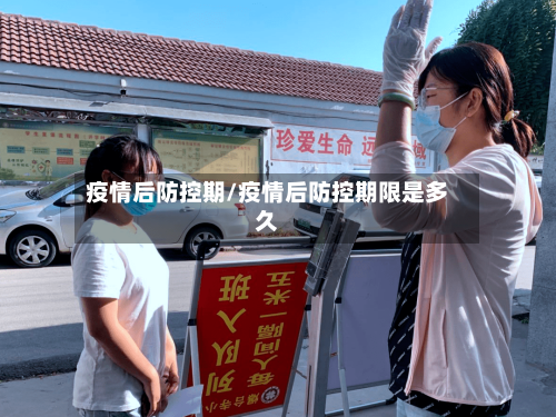 疫情后防控期/疫情后防控期限是多久-第3张图片