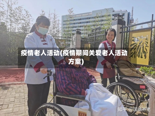 疫情老人活动(疫情期间关爱老人活动方案)-第3张图片