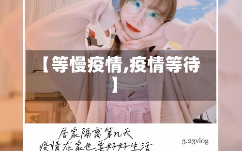 【等慢疫情,疫情等待】-第3张图片