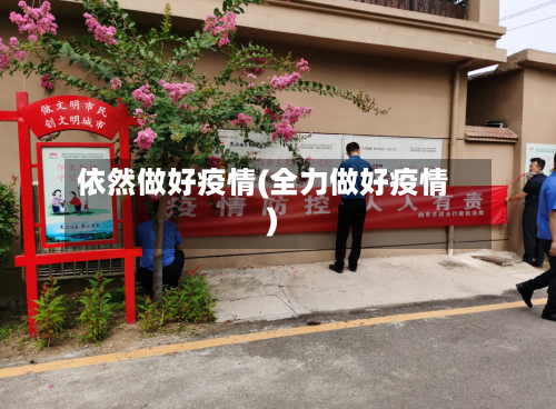 依然做好疫情(全力做好疫情)-第3张图片