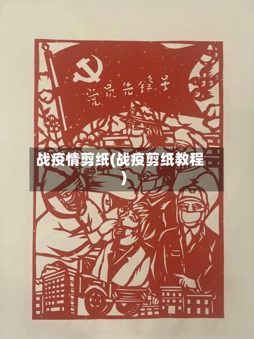 战疫情剪纸(战疫剪纸教程)-第3张图片