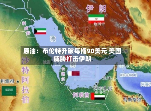原油：布伦特升破每桶90美元 美国威胁打击伊朗