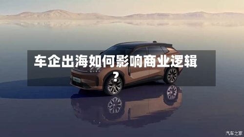 车企出海如何影响商业逻辑?-第2张图片