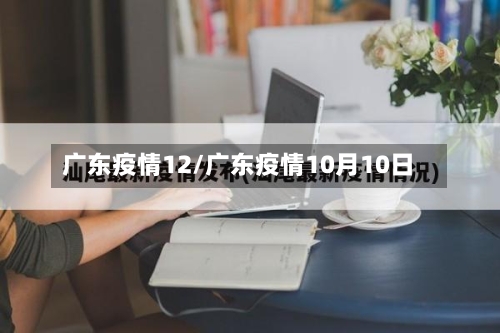 广东疫情12/广东疫情10月10日