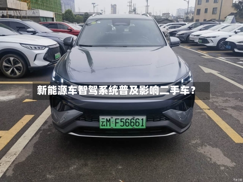 新能源车智驾系统普及影响二手车?-第3张图片