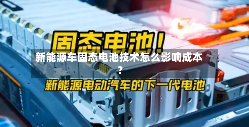 新能源车固态电池技术怎么影响成本？-第2张图片