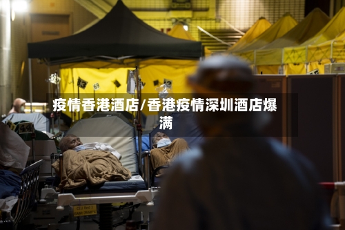 疫情香港酒店/香港疫情深圳酒店爆满-第2张图片