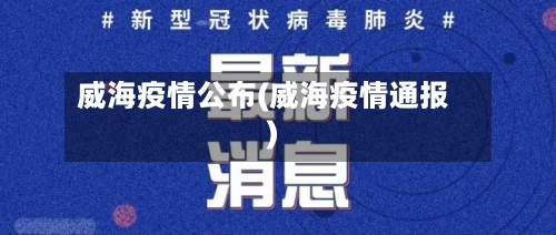 威海疫情公布(威海疫情通报)
