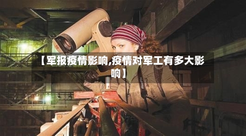 【军报疫情影响,疫情对军工有多大影响】-第2张图片