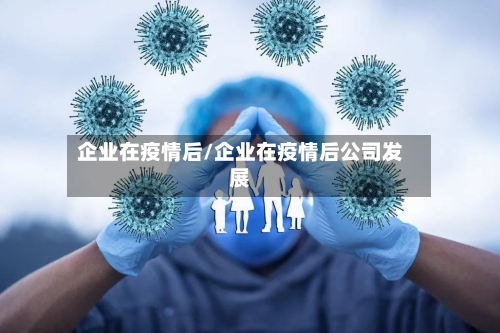 企业在疫情后/企业在疫情后公司发展-第2张图片