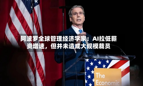 阿波罗全球管理经济学家：AI拉低薪资增速	，但并未造成大规模裁员-第2张图片