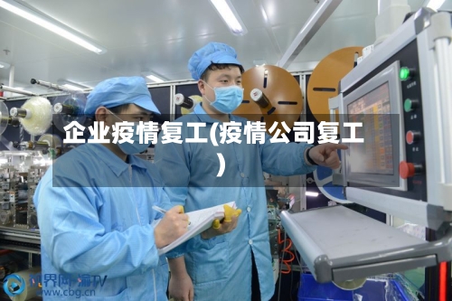 企业疫情复工(疫情公司复工)