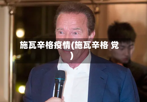 施瓦辛格疫情(施瓦辛格 党)-第3张图片