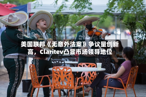美国联邦《无意外法案》争议量创新高，Claritev凸显市场领导地位
