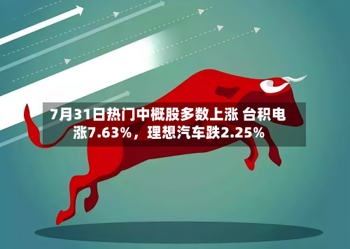 7月31日热门中概股多数上涨 台积电涨7.63%，理想汽车跌2.25%-第2张图片