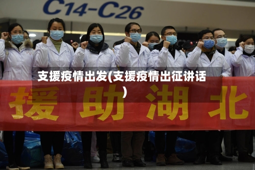 支援疫情出发(支援疫情出征讲话)