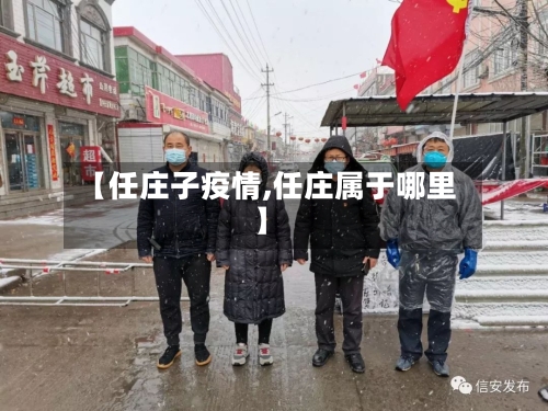 【任庄子疫情,任庄属于哪里】-第3张图片