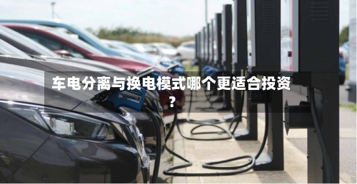 车电分离与换电模式哪个更适合投资？