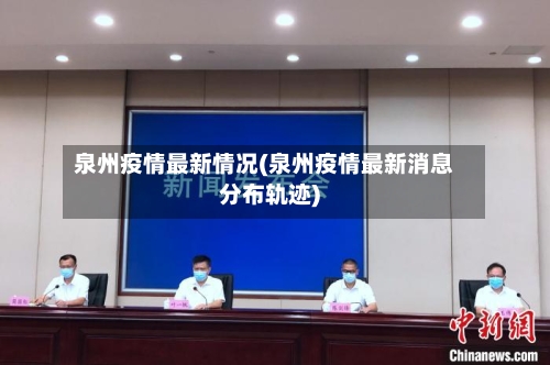 泉州疫情最新情况(泉州疫情最新消息分布轨迹)