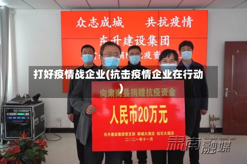 打好疫情战企业(抗击疫情企业在行动)-第3张图片