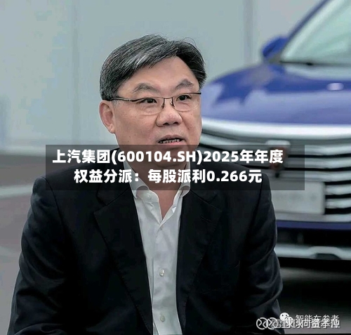 上汽集团(600104.SH)2025年年度权益分派：每股派利0.266元-第2张图片