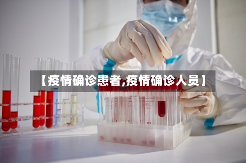 【疫情确诊患者,疫情确诊人员】-第3张图片