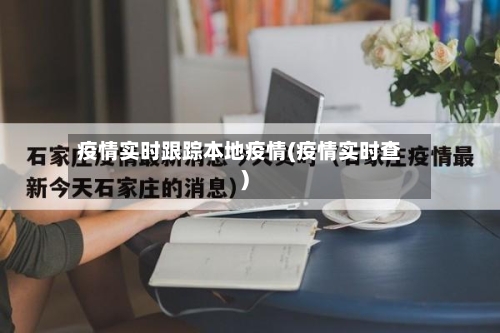 疫情实时跟踪本地疫情(疫情实时查)-第2张图片