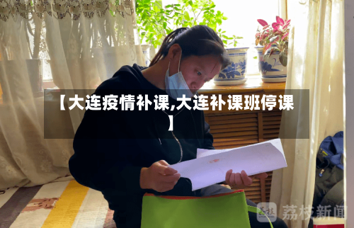 【大连疫情补课,大连补课班停课】
