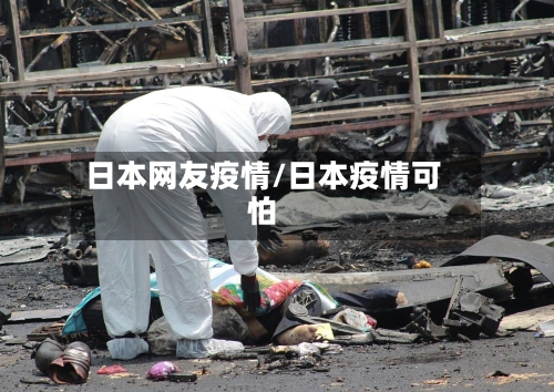 日本网友疫情/日本疫情可怕
