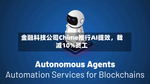 金融科技公司Chime推行AI提效，裁减10%员工