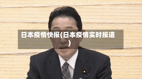 日本疫情快报(日本疫情实时报道)
