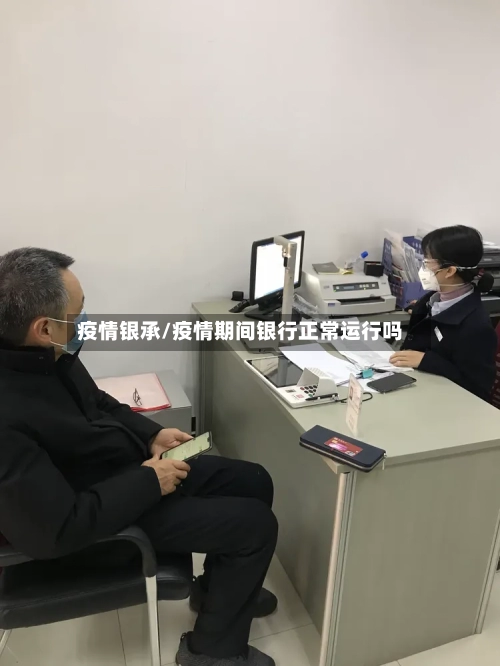 疫情银承/疫情期间银行正常运行吗-第3张图片