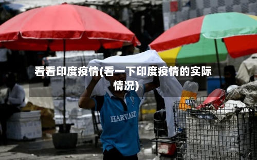看看印度疫情(看一下印度疫情的实际情况)