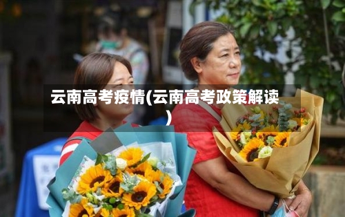 云南高考疫情(云南高考政策解读)