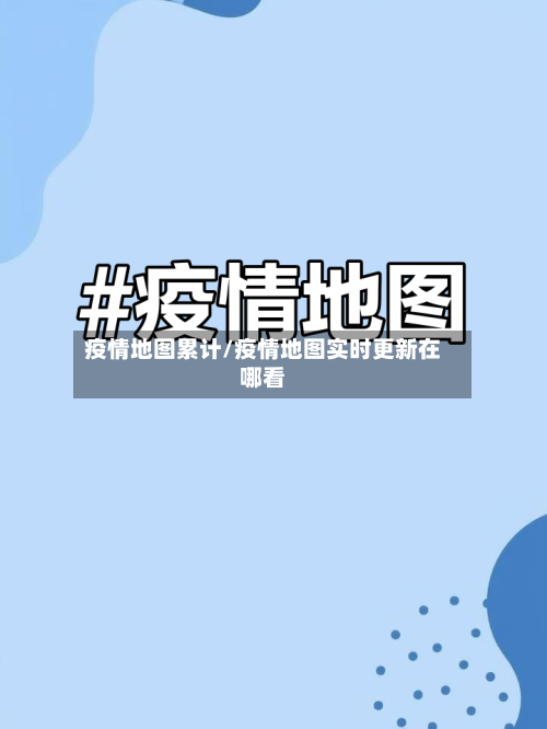 疫情地图累计/疫情地图实时更新在哪看-第2张图片