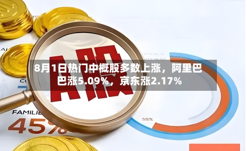 8月1日热门中概股多数上涨，阿里巴巴涨5.09%	，京东涨2.17%-第2张图片