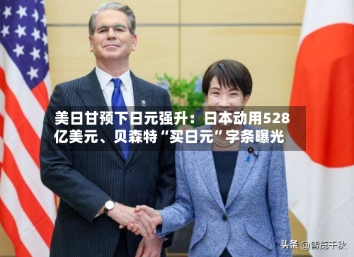 美日甘预下日元强升：日本动用528亿美元	、贝森特“买日元	”字条曝光-第2张图片
