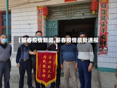 【蕲春疫情新闻,蕲春疫情最新通报】