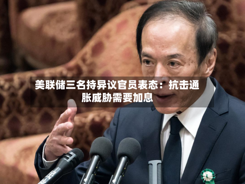 美联储三名持异议官员表态:抗击通胀威胁需要加息-第2张图片