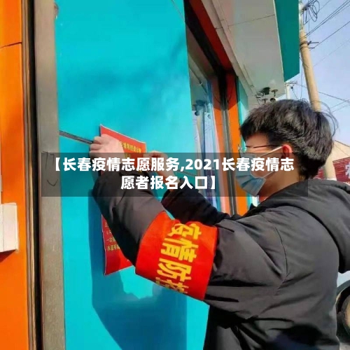 【长春疫情志愿服务,2021长春疫情志愿者报名入口】-第3张图片