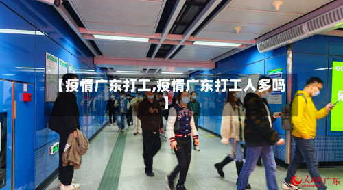 【疫情广东打工,疫情广东打工人多吗】-第2张图片