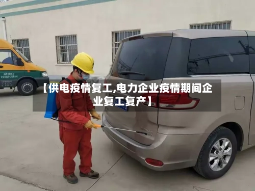 【供电疫情复工,电力企业疫情期间企业复工复产】-第2张图片