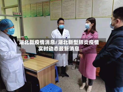 湖北新疫情消息/湖北新型肺炎疫情实时动态最新消息