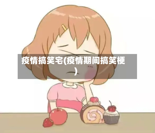 疫情搞笑宅(疫情期间搞笑梗)