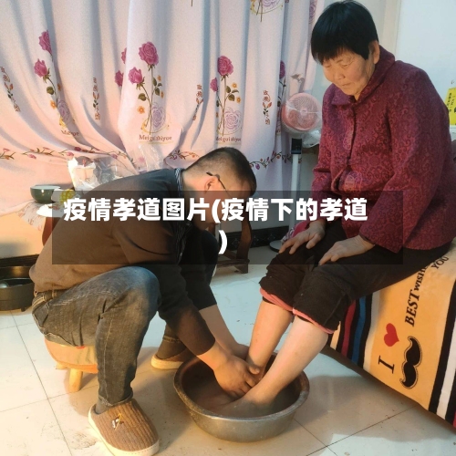 疫情孝道图片(疫情下的孝道)-第2张图片