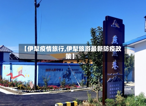 【伊犁疫情旅行,伊犁旅游最新防疫政策】