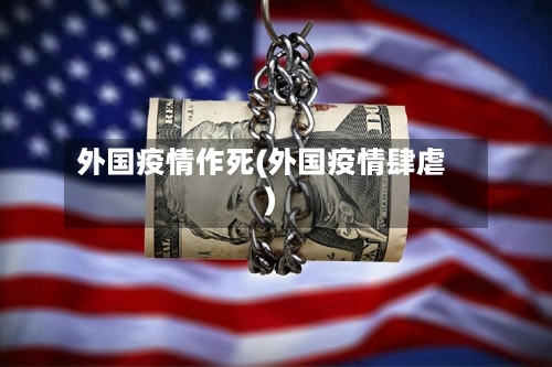 外国疫情作死(外国疫情肆虐)-第2张图片