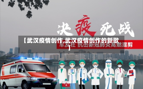 【武汉疫情创作,武汉疫情创作的新歌】
